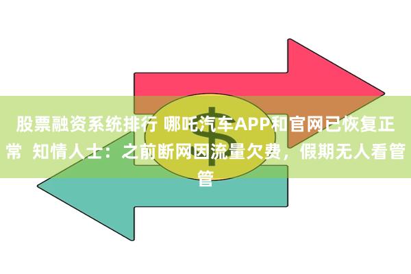 股票融资系统排行 哪吒汽车APP和官网已恢复正常  知情人士：之前断网因流量欠费，假期无人看管