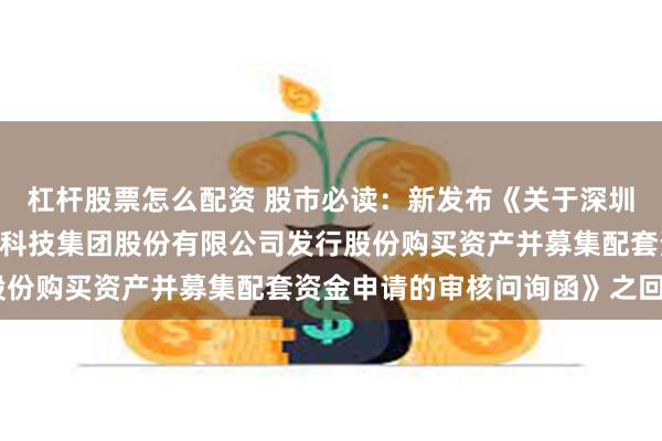 杠杆股票怎么配资 股市必读：新发布《关于深圳证券交易所《关于TCL科技集团股份有限公司发行股份购买资产并募集配套资金申请的审核问询函》之回复》