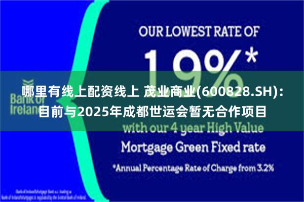 哪里有线上配资线上 茂业商业(600828.SH)：目前与2025年成都世运会暂无合作项目