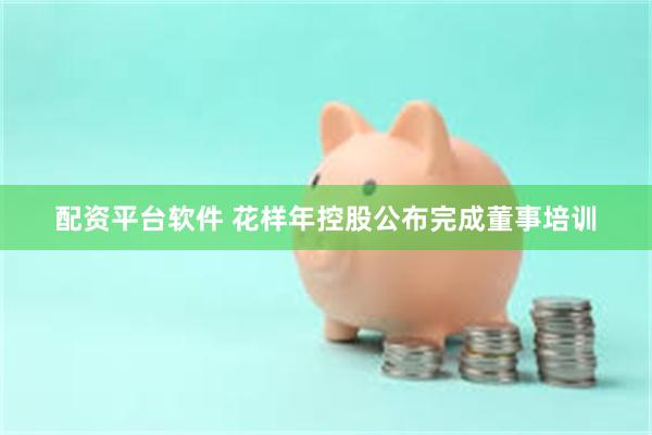 配资平台软件 花样年控股公布完成董事培训