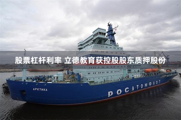 股票杠杆利率 立德教育获控股股东质押股份