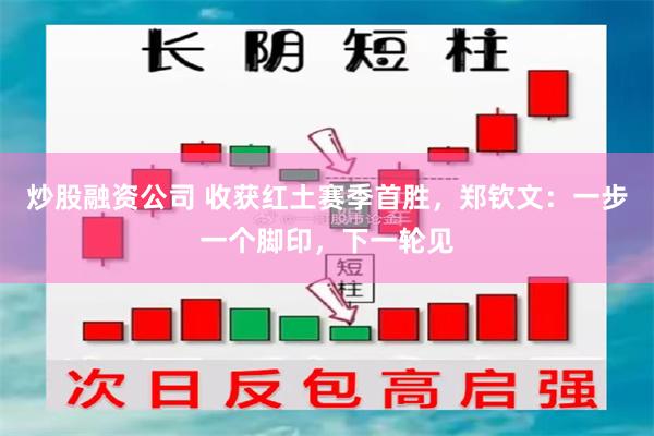 炒股融资公司 收获红土赛季首胜，郑钦文：一步一个脚印，下一轮见