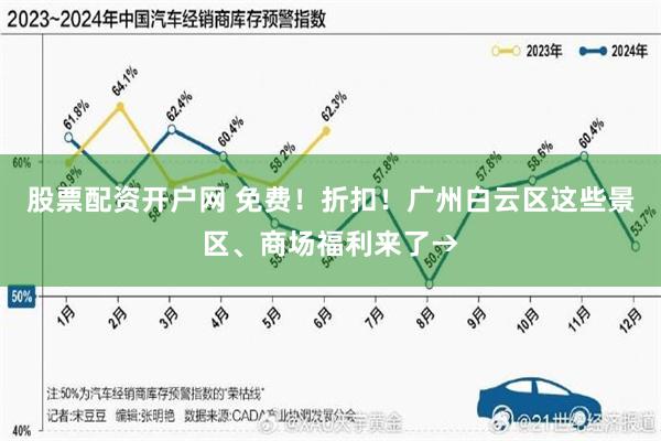 股票配资开户网 免费！折扣！广州白云区这些景区、商场福利来了→