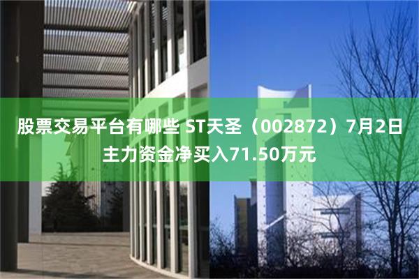 股票交易平台有哪些 ST天圣（002872）7月2日主力资金净买入71.50万元