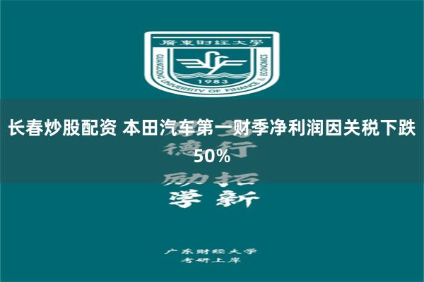 长春炒股配资 本田汽车第一财季净利润因关税下跌50%