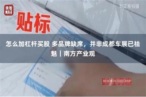 怎么加杠杆买股 多品牌缺席，并非成都车展已祛魅｜南方产业观