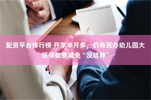 配资平台排行榜 开学半月多,仍有民办幼儿园大班保教费减免“没动静”