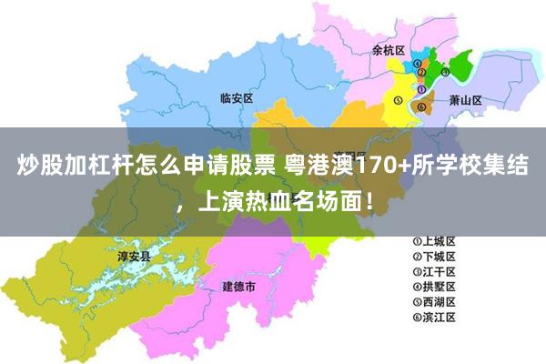 炒股加杠杆怎么申请股票 粤港澳170+所学校集结，上演热血名场面！