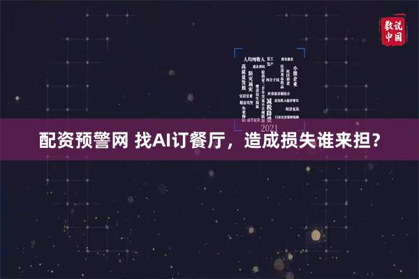 配资预警网 找AI订餐厅，造成损失谁来担？