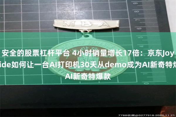 安全的股票杠杆平台 4小时销量增长17倍：京东JoyInside如何让一台AI打印机30天从demo成为AI新奇特爆款