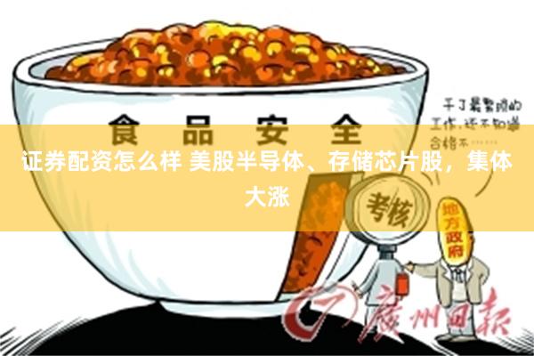 证券配资怎么样 美股半导体、存储芯片股，集体大涨