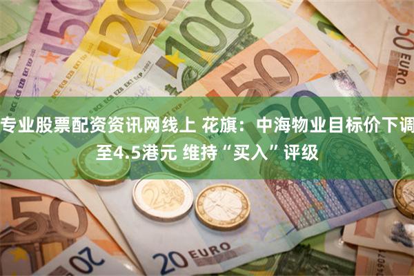 专业股票配资资讯网线上 花旗：中海物业目标价下调至4.5港元 维持“买入”评级