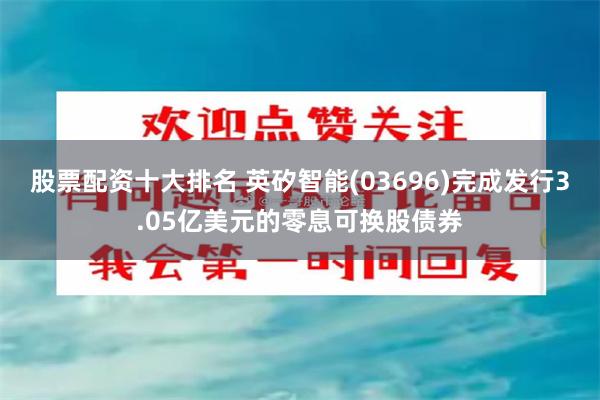 股票配资十大排名 英矽智能(03696)完成发行3.05亿美元的零息可换股债券