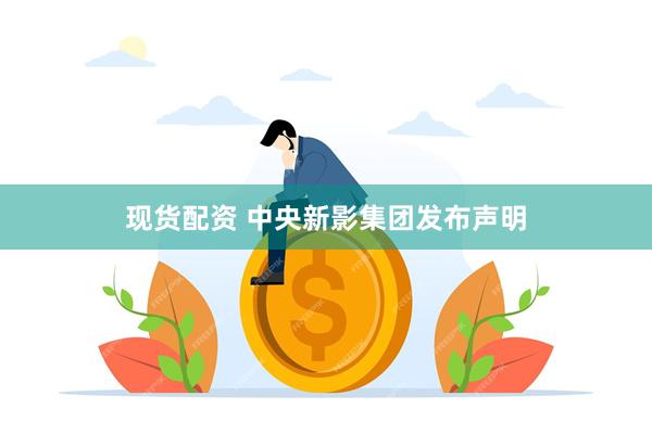 现货配资 中央新影集团发布声明