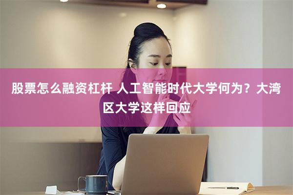 股票怎么融资杠杆 人工智能时代大学何为？大湾区大学这样回应