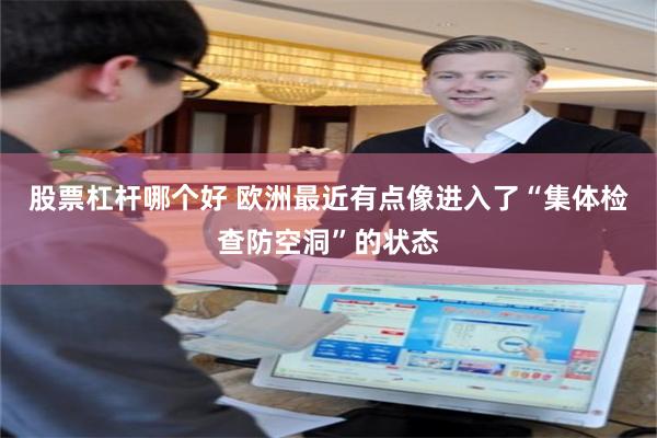 股票杠杆哪个好 欧洲最近有点像进入了“集体检查防空洞”的状态