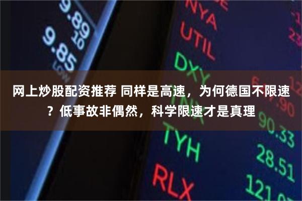 网上炒股配资推荐 同样是高速,为何德国不限速?低事故非偶然,科学限速才是真理